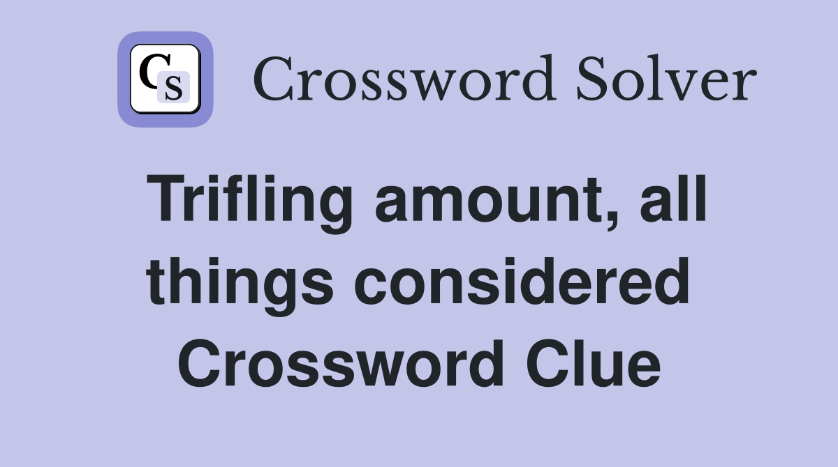 Trifling amount, all things considered Crossword Clue