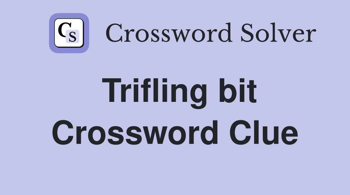 Trifling bit Crossword Clue