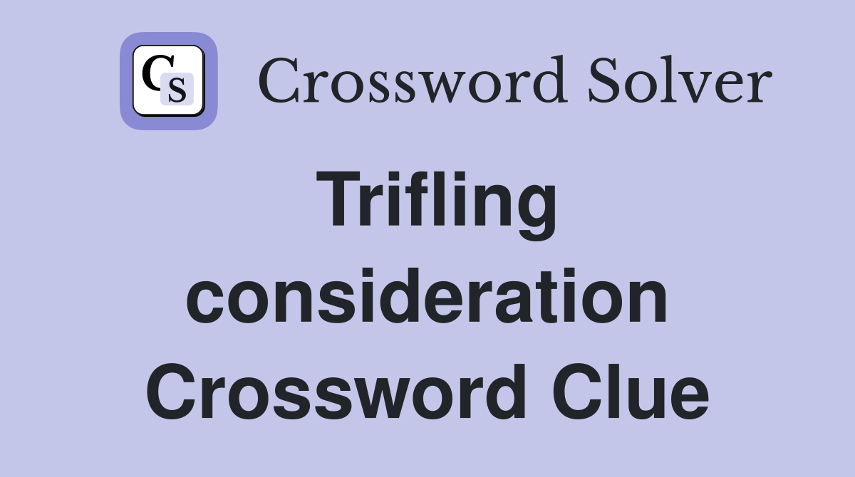 Trifling consideration Crossword Clue