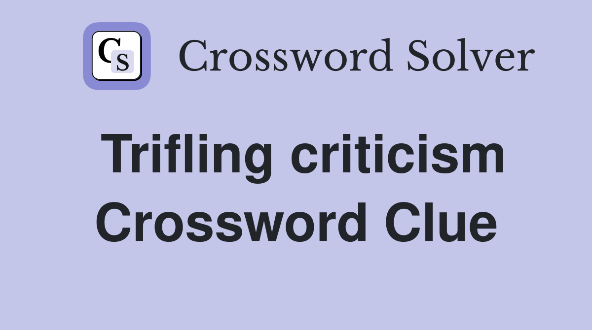 Trifling criticism Crossword Clue