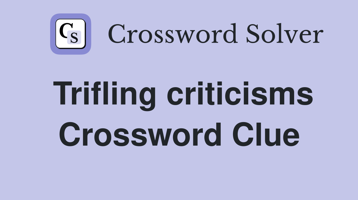 Trifling criticisms Crossword Clue