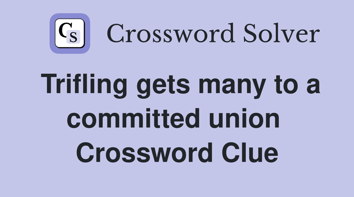 Trifling gets many to a committed union  Crossword Clue