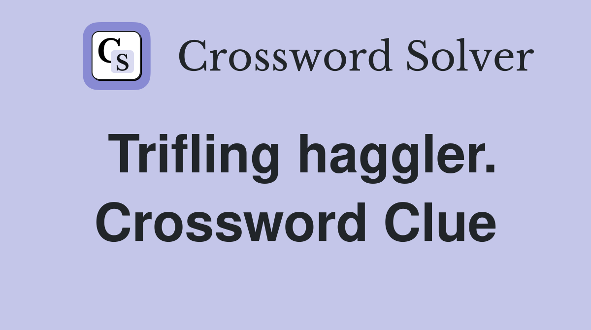 Trifling haggler. Crossword Clue