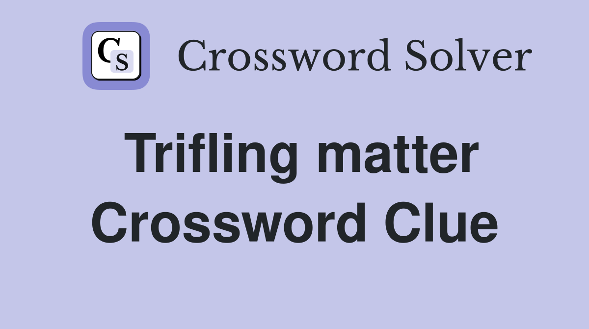 Trifling matter Crossword Clue