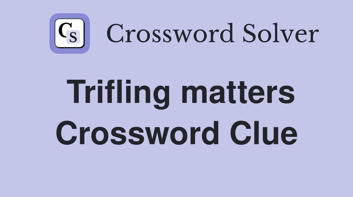 Trifling matters Crossword Clue