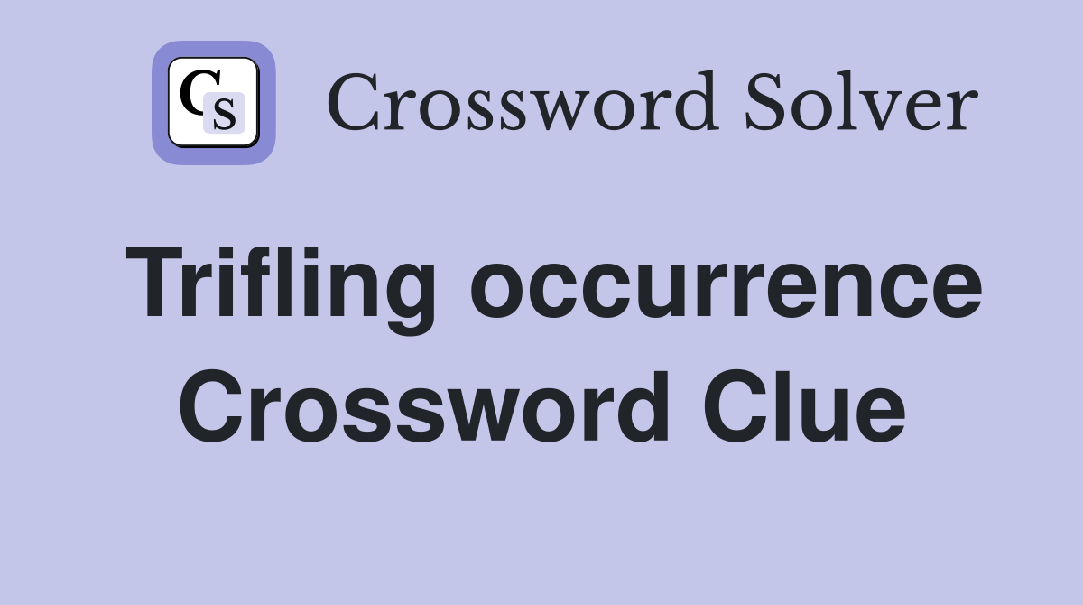 Trifling occurrence Crossword Clue