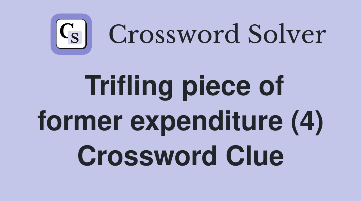 Trifling piece of former expenditure (4) Crossword Clue