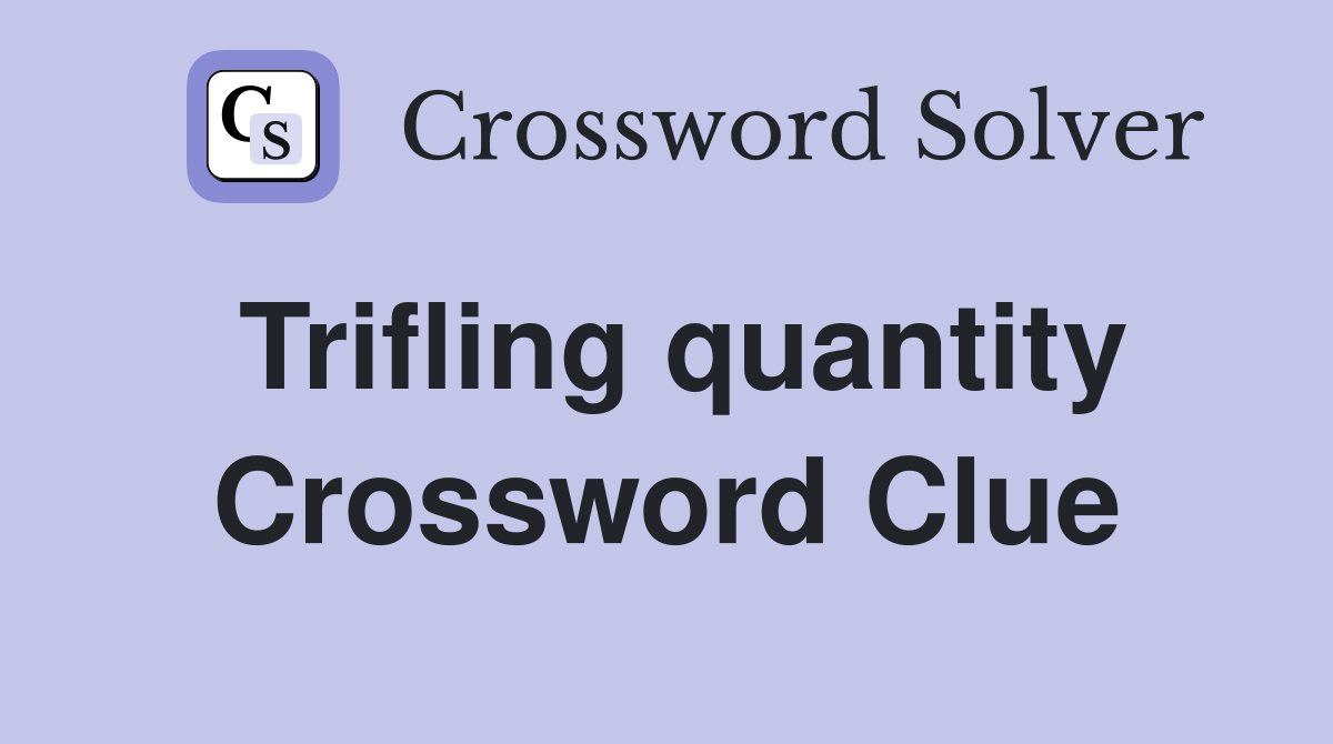 Trifling quantity Crossword Clue