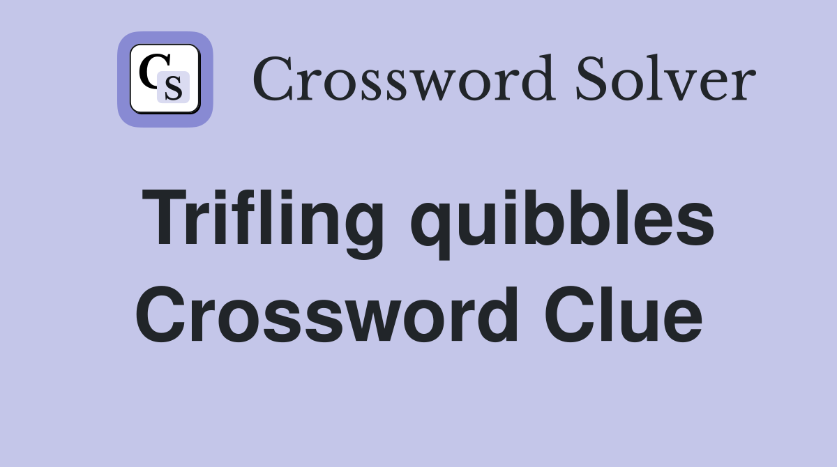 Trifling quibbles Crossword Clue