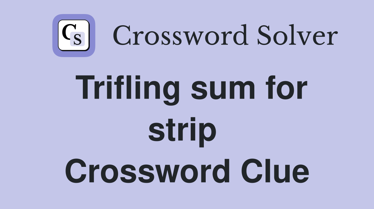 Trifling sum for strip  Crossword Clue