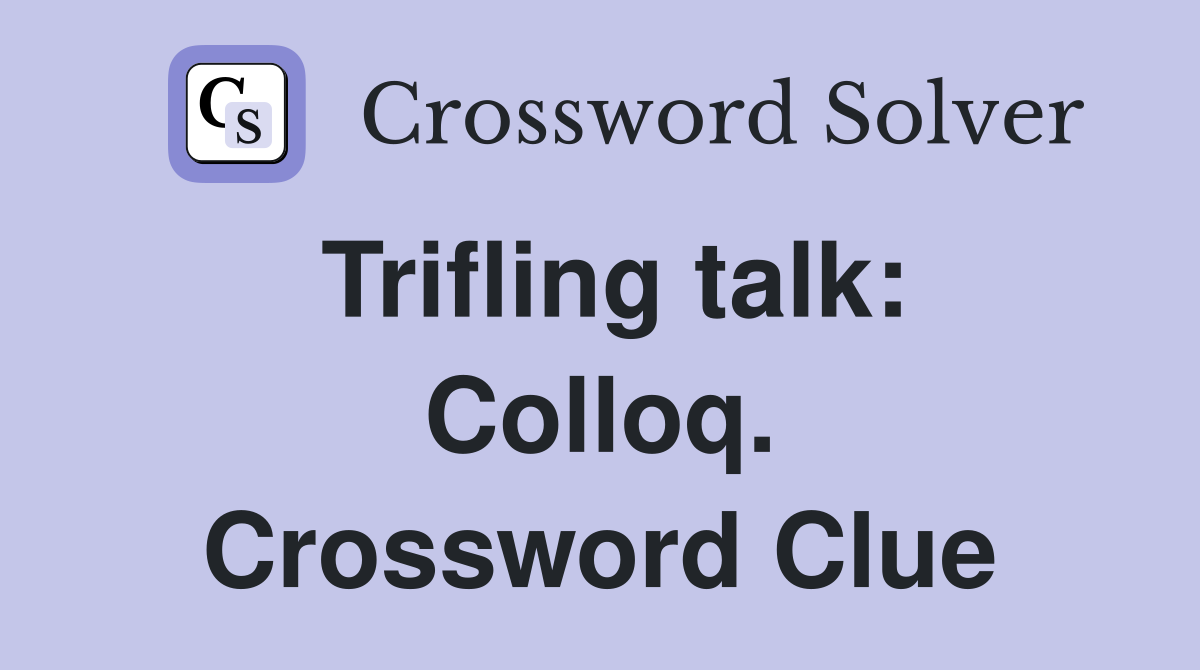 Trifling talk: Colloq. Crossword Clue