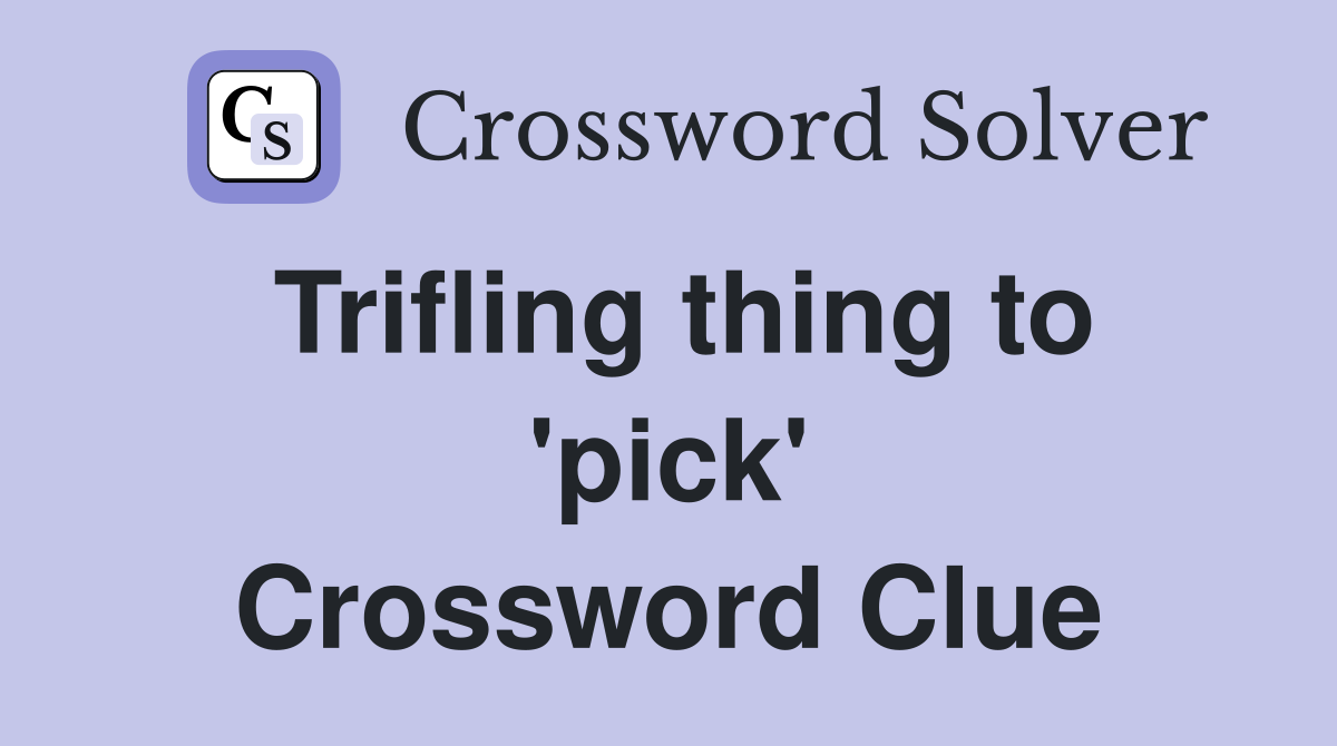 Trifling thing to 'pick' Crossword Clue