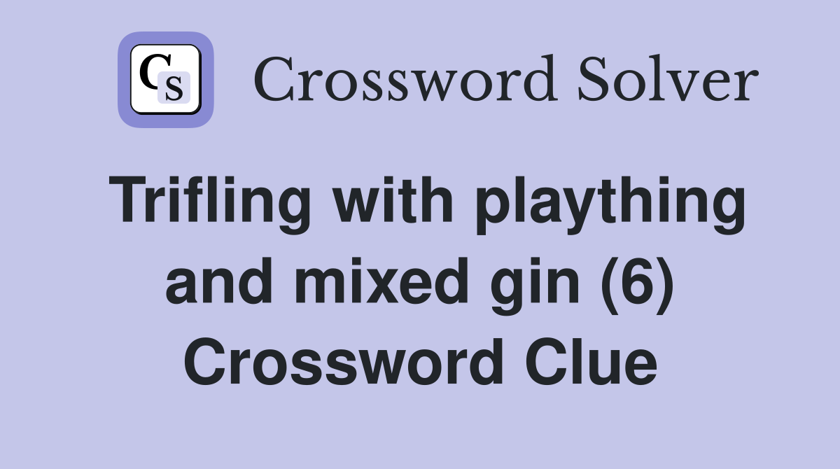 Trifling with plaything and mixed gin (6) Crossword Clue