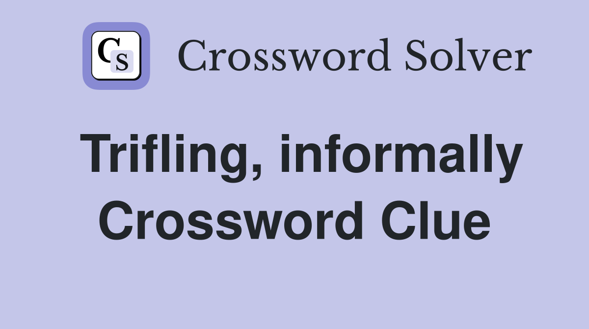 Trifling, informally Crossword Clue