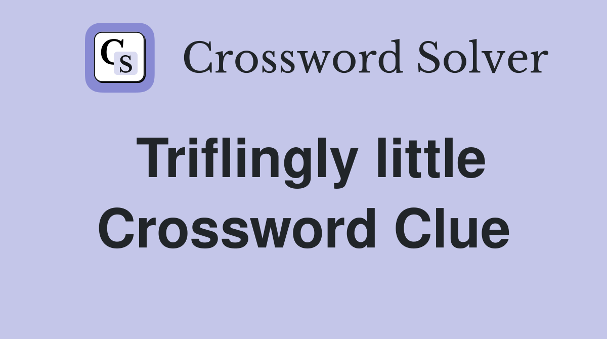 Triflingly little Crossword Clue