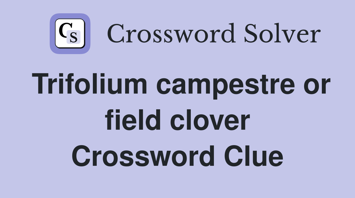 Trifolium campestre or field clover Crossword Clue