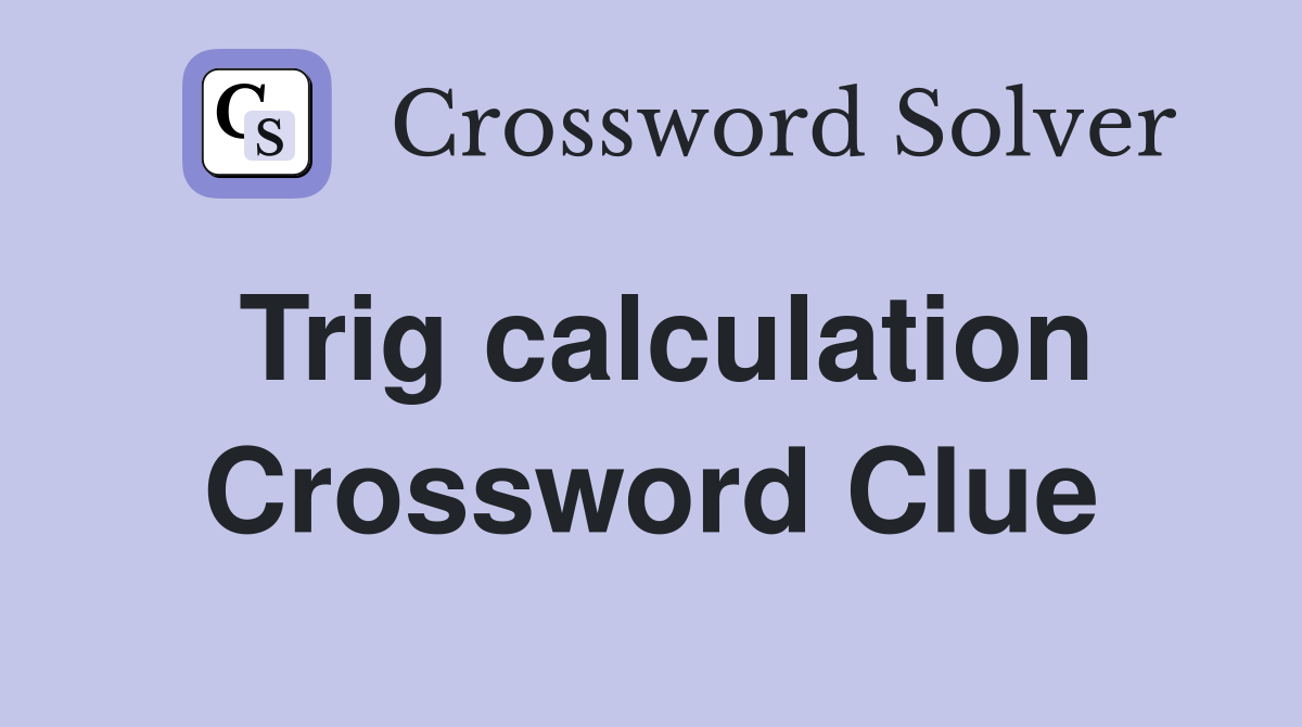 Trig calculation Crossword Clue