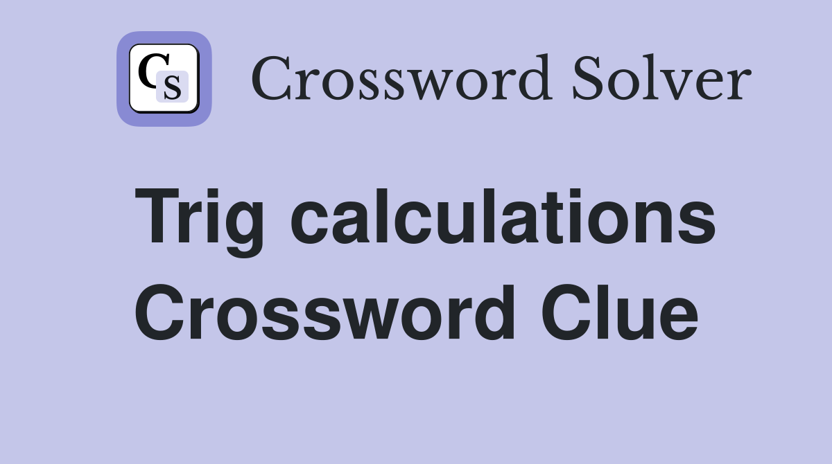 Trig calculations Crossword Clue