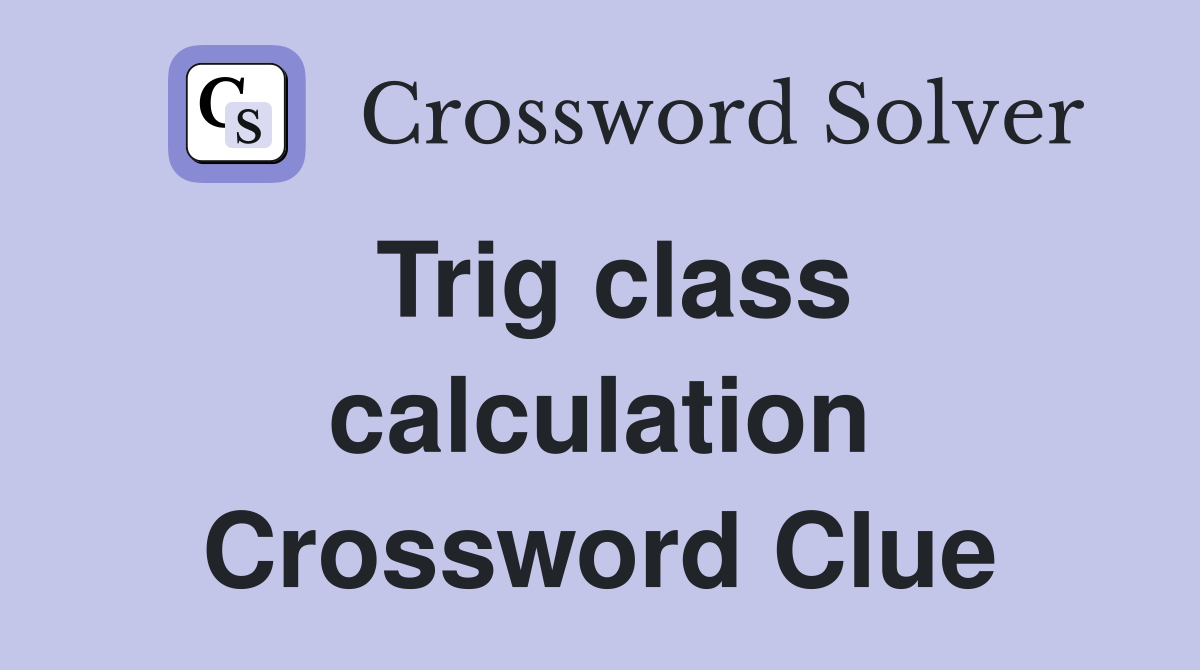 Trig class calculation Crossword Clue