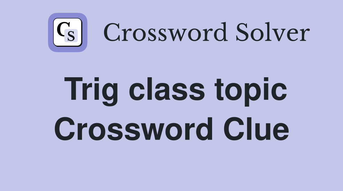 Trig class topic Crossword Clue