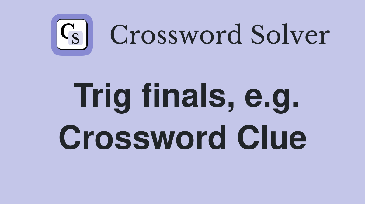 Trig finals, e.g. Crossword Clue