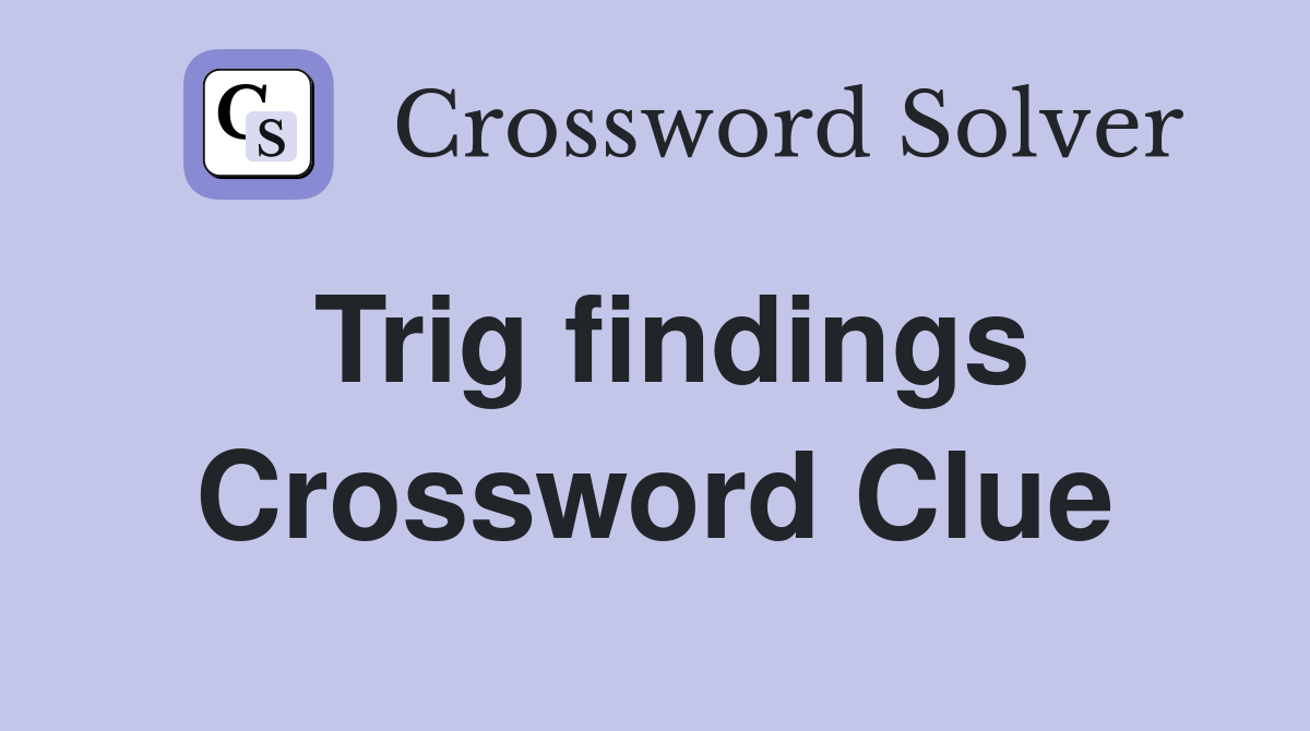 Trig findings Crossword Clue