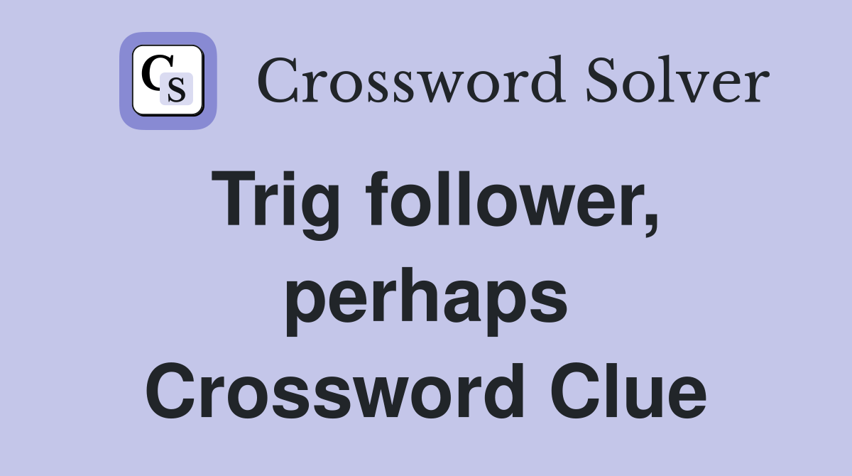 Trig follower, perhaps Crossword Clue
