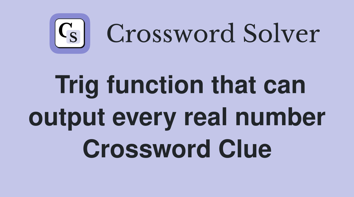 Trig function that can output every real number Crossword Clue