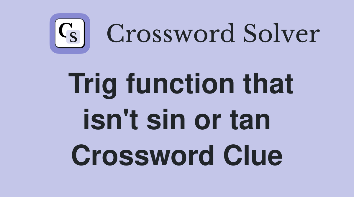Trig function that isn't sin or tan Crossword Clue