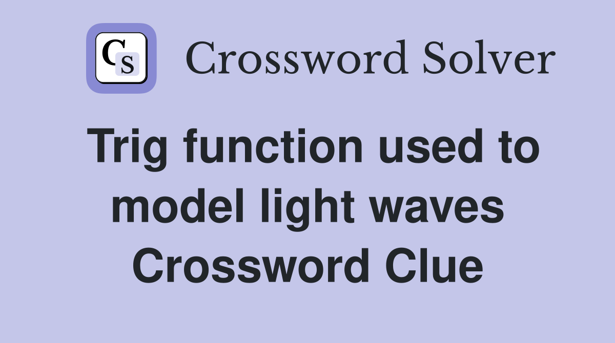 Trig function used to model light waves Crossword Clue