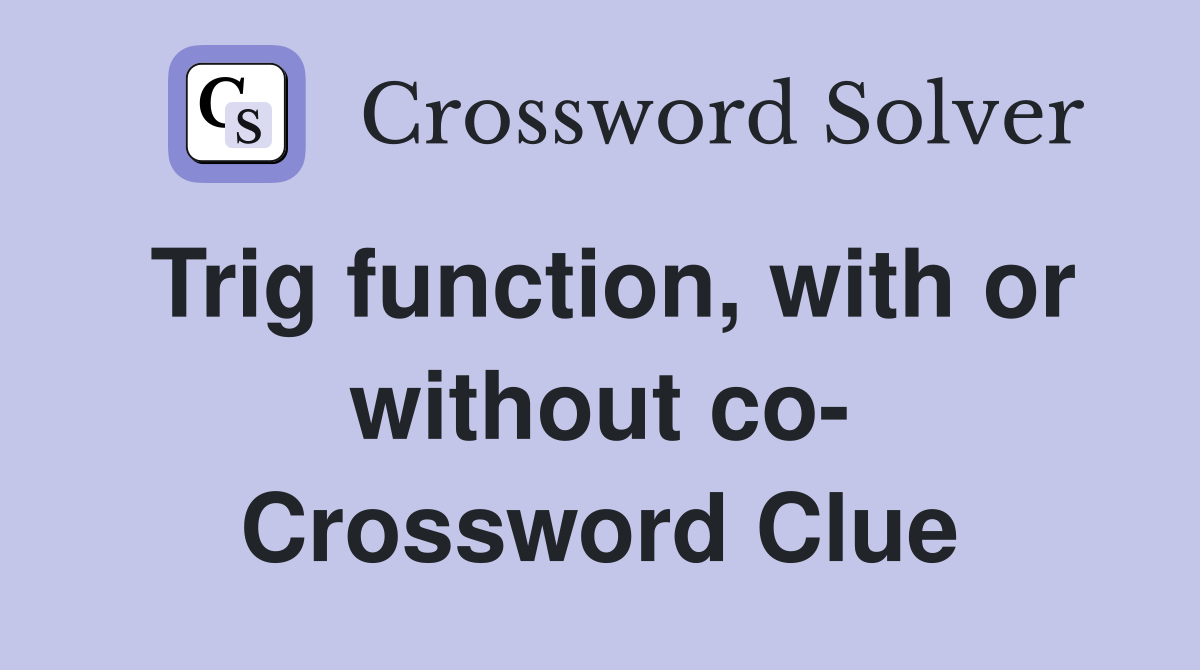 Trig function, with or without co- Crossword Clue
