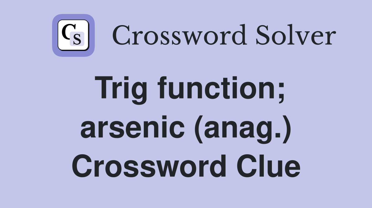 Trig function; arsenic (anag.) Crossword Clue