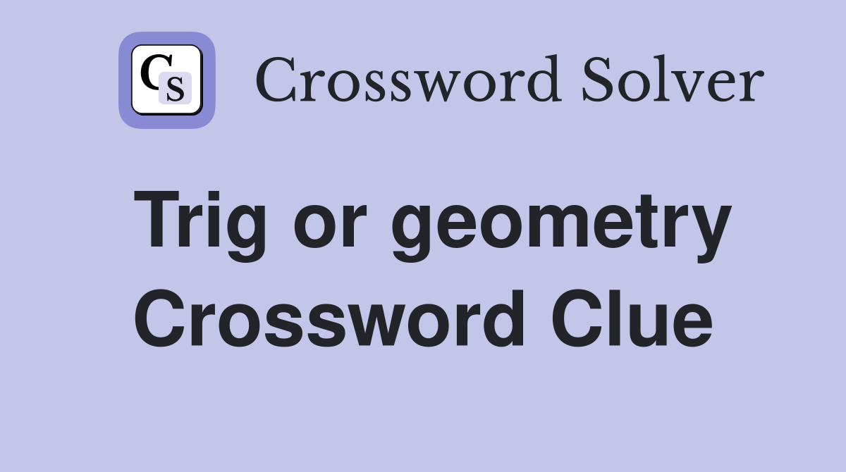 Trig or geometry Crossword Clue