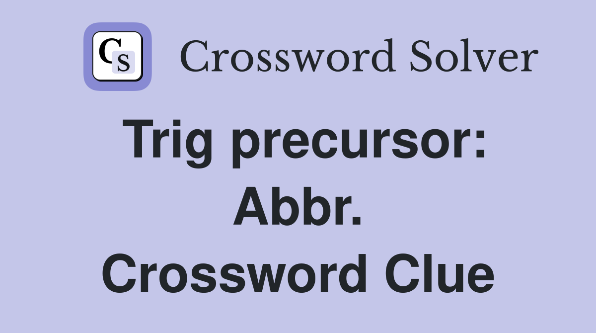 Trig precursor: Abbr. Crossword Clue