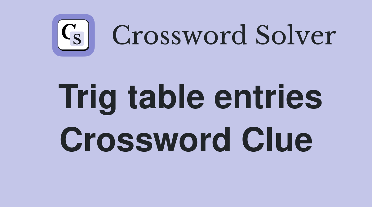 Trig table entries Crossword Clue