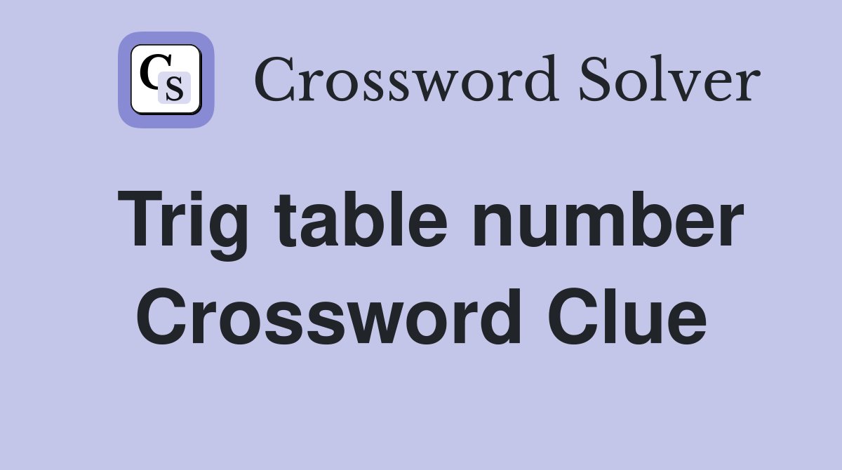 Trig table number Crossword Clue