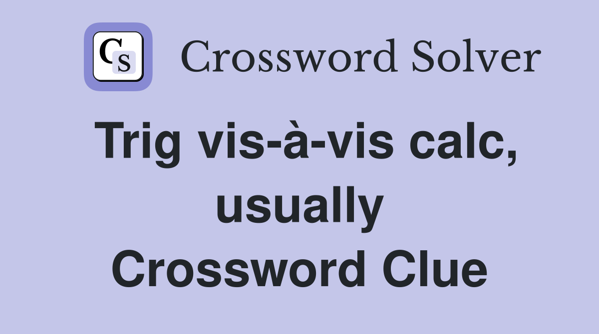 Trig vis-à-vis calc, usually Crossword Clue