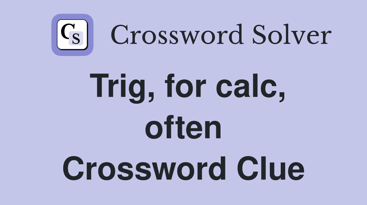 Trig, for calc, often Crossword Clue