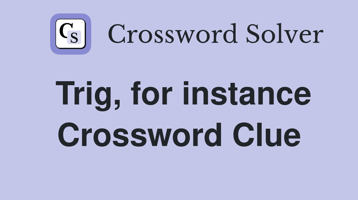 Trig, for instance Crossword Clue