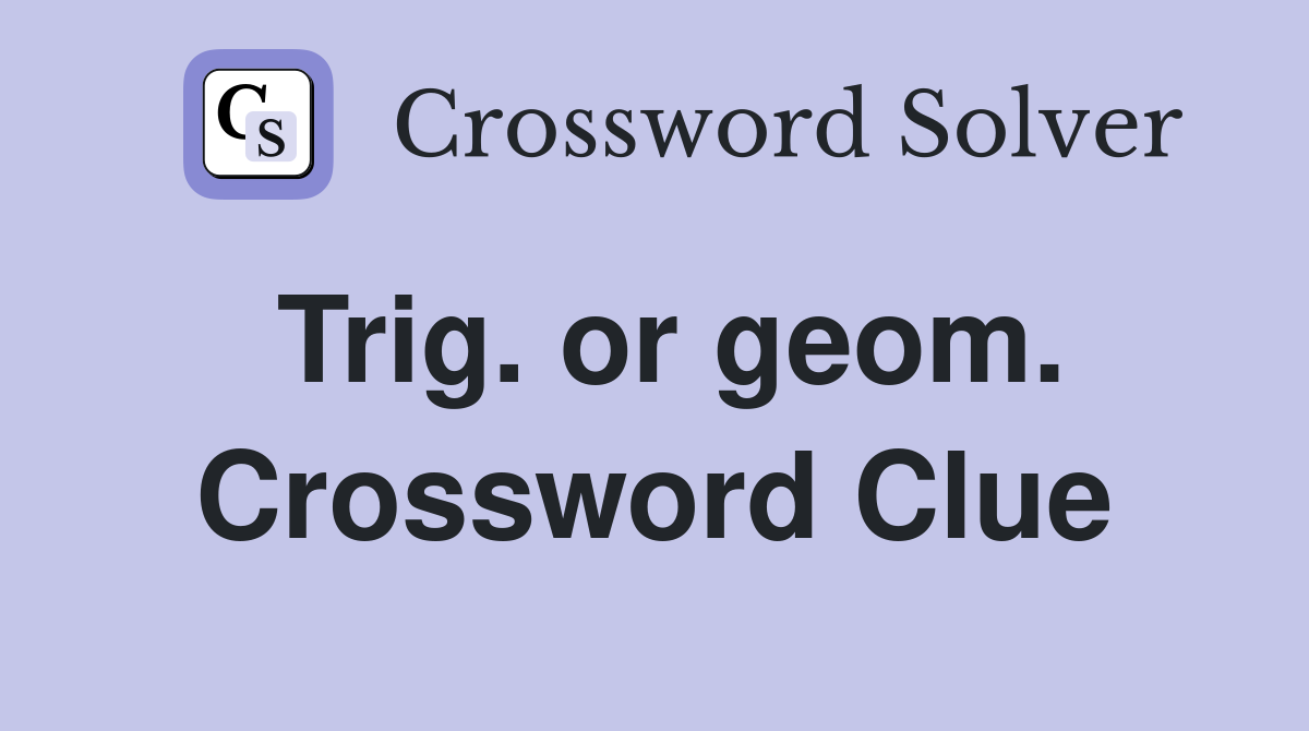 Trig. or geom. Crossword Clue