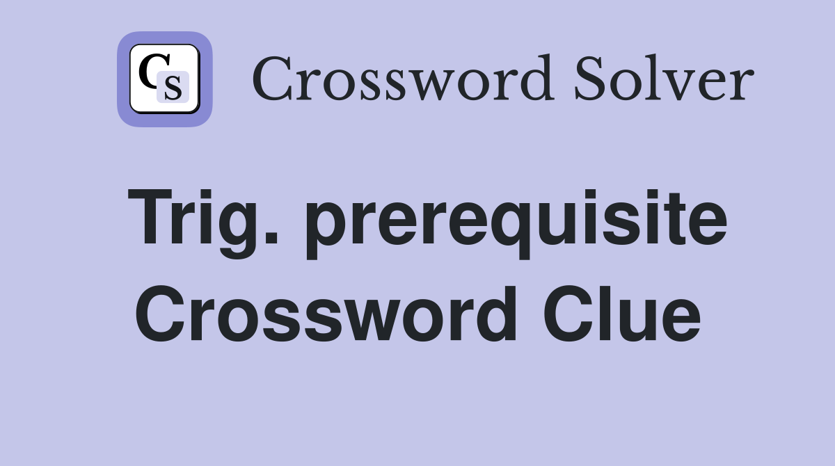 Trig. prerequisite Crossword Clue