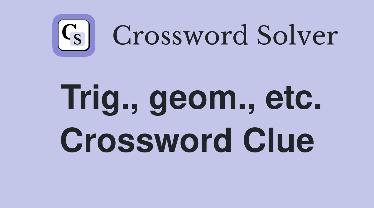 Trig., geom., etc. Crossword Clue