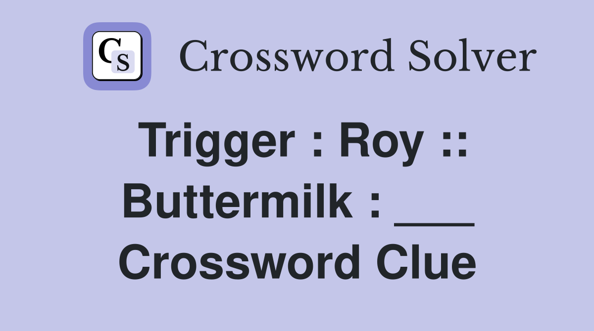 Trigger : Roy :: Buttermilk : ___ Crossword Clue