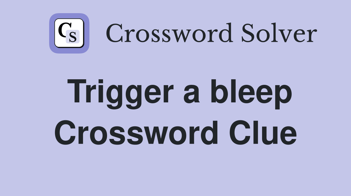 Trigger a bleep Crossword Clue