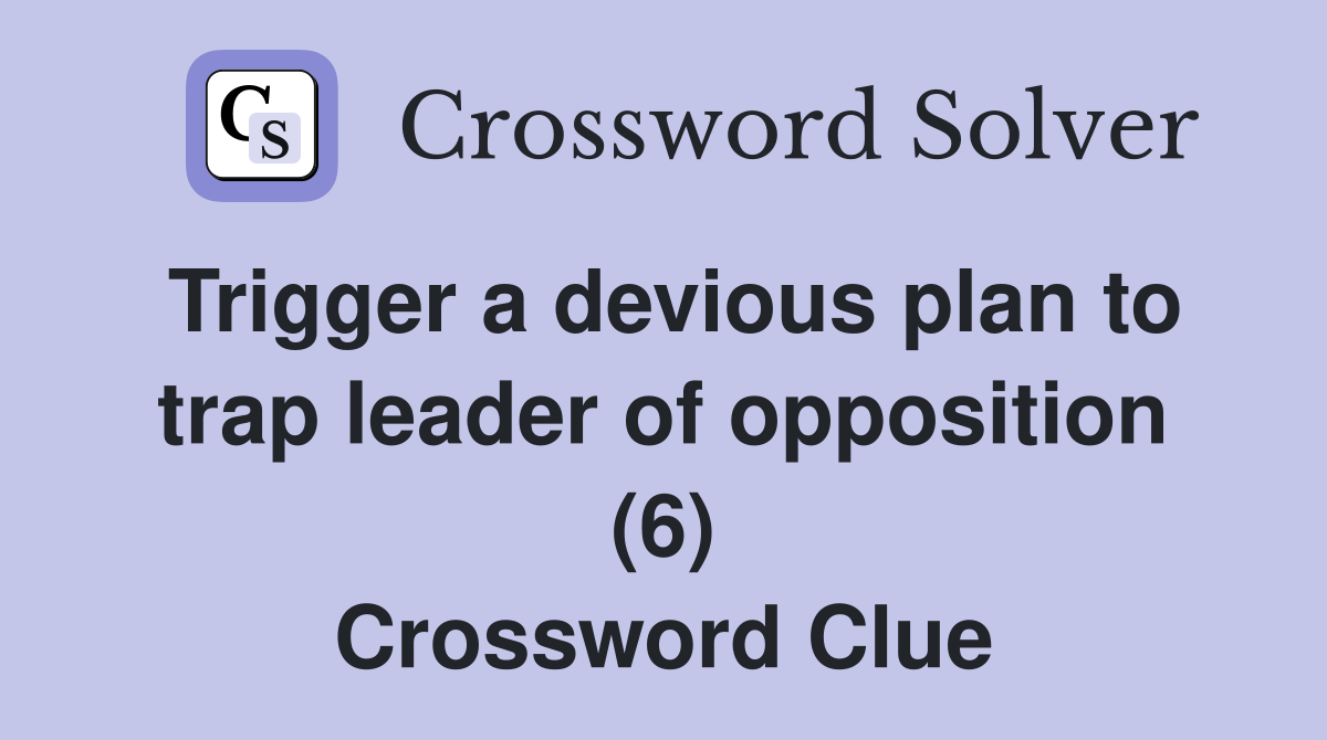 Trigger a devious plan to trap leader of opposition (6) Crossword Clue