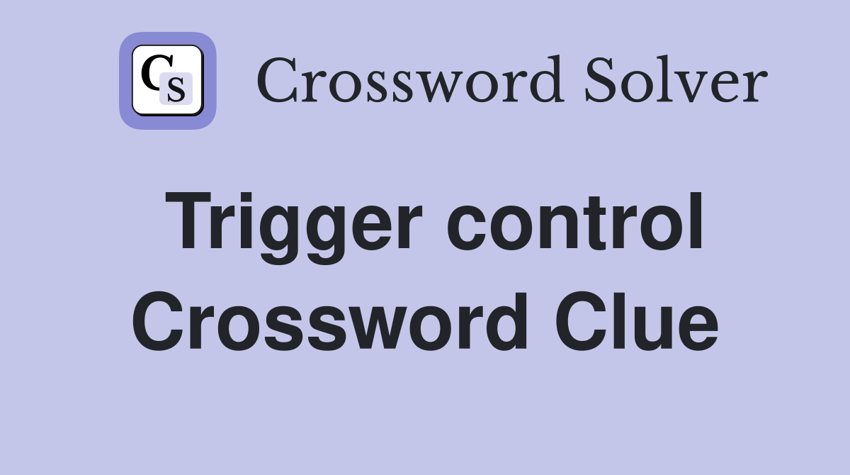Trigger control Crossword Clue
