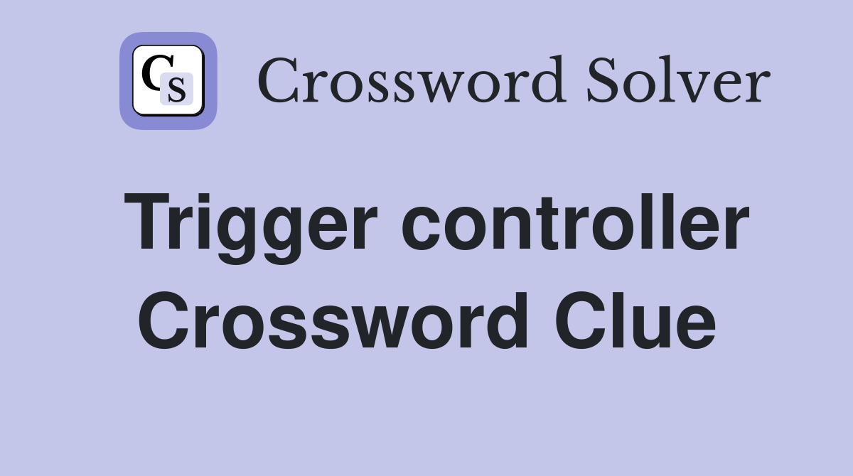 Trigger controller Crossword Clue