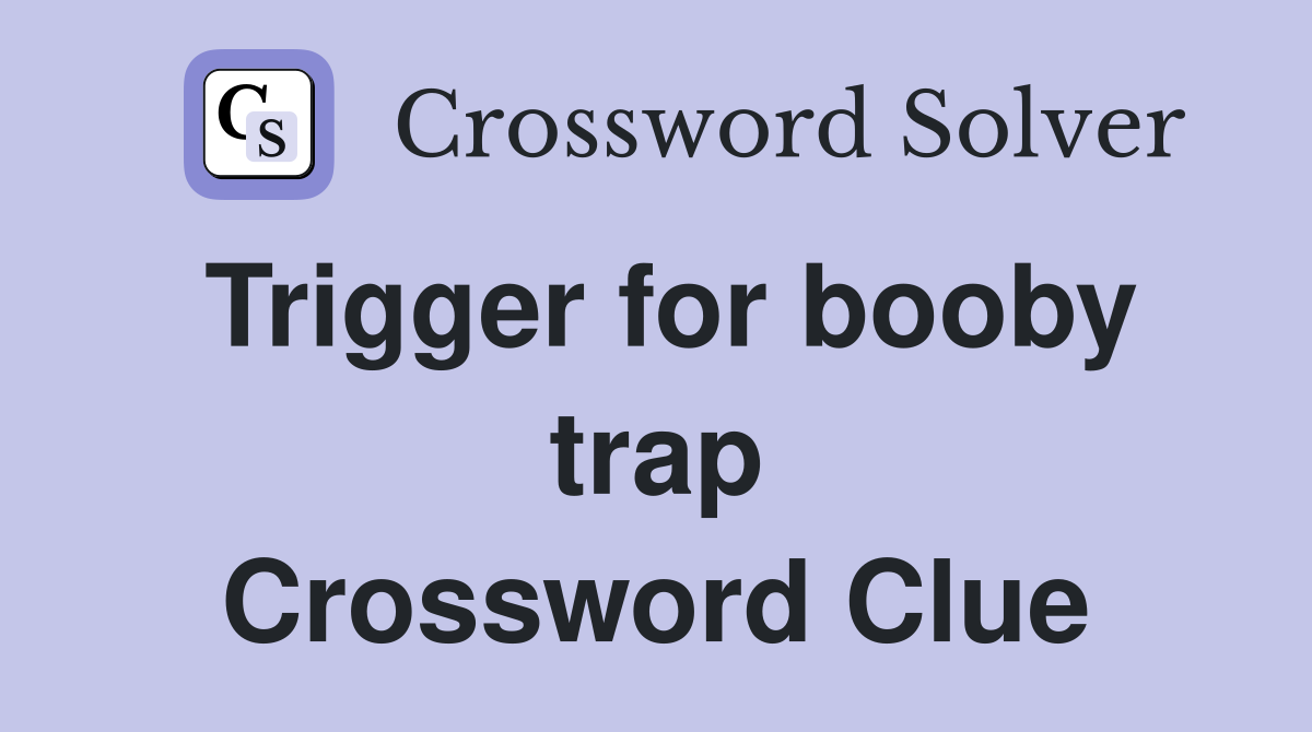 Trigger for booby trap Crossword Clue