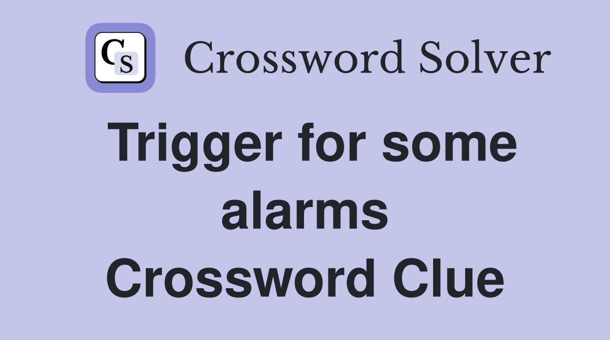 Trigger for some alarms Crossword Clue