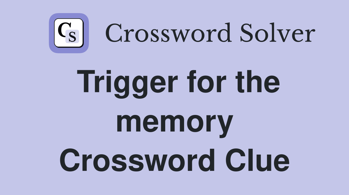 Trigger for the memory Crossword Clue